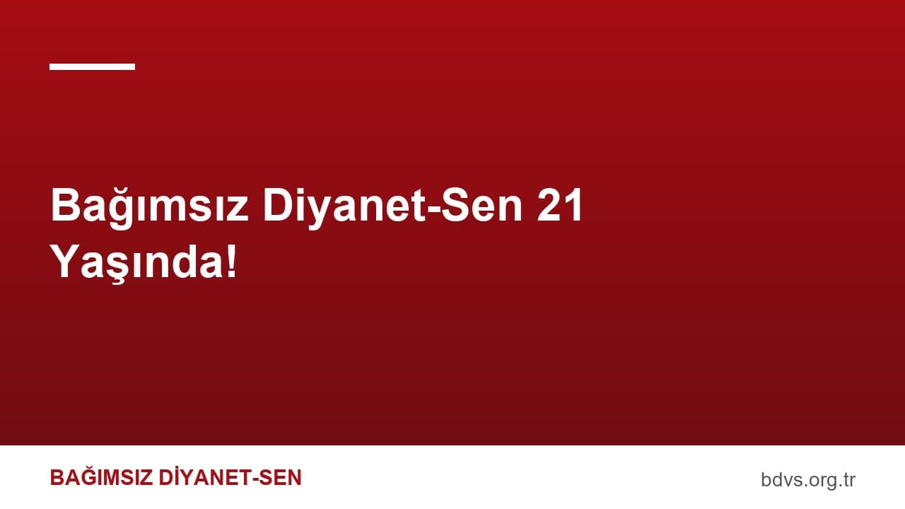 Bağımsız Diyanet-Sen 21 Yaşında!