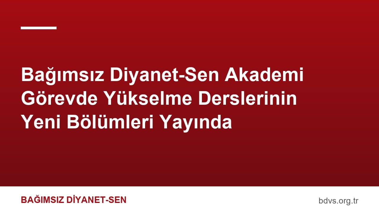 Bağımsız Diyanet-Sen Akademi Görevde Yükselme Derslerinin Yeni Bölümleri Yayında