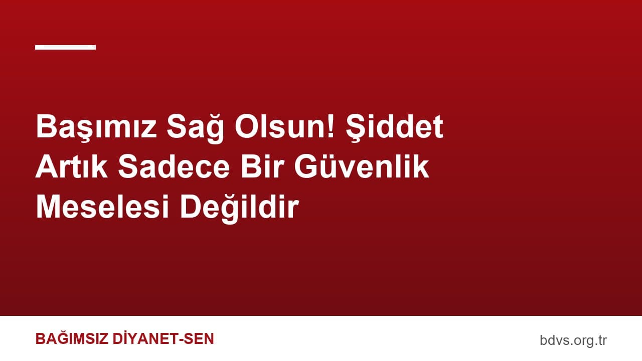 Başımız Sağ Olsun! Şiddet Artık Sadece Bir Güvenlik Meselesi Değildir