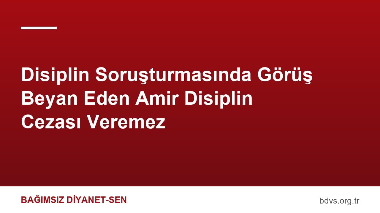 Disiplin Soruşturmasında Görüş Beyan Eden Amir Disiplin Cezası Veremez