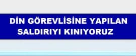 İmama yapılan çirkin saldırıyı kınıyoruz!