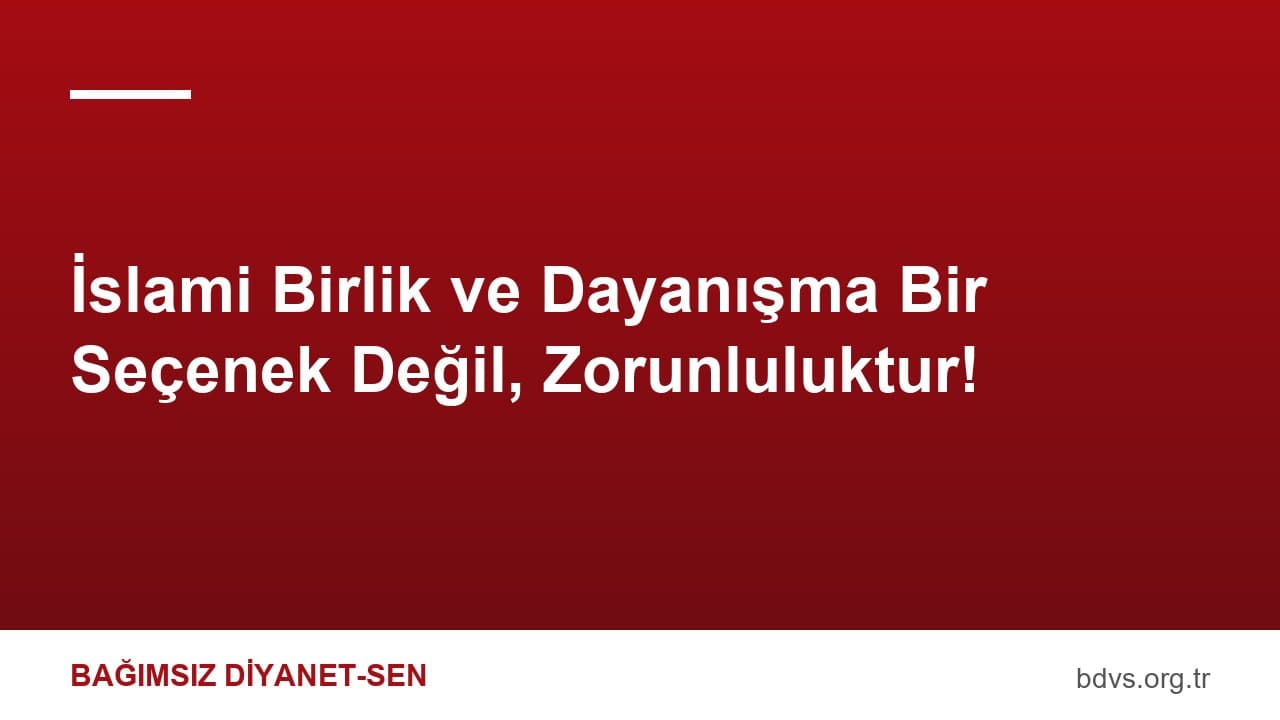 İslami Birlik ve Dayanışma Bir Seçenek Değil, Zorunluluktur!