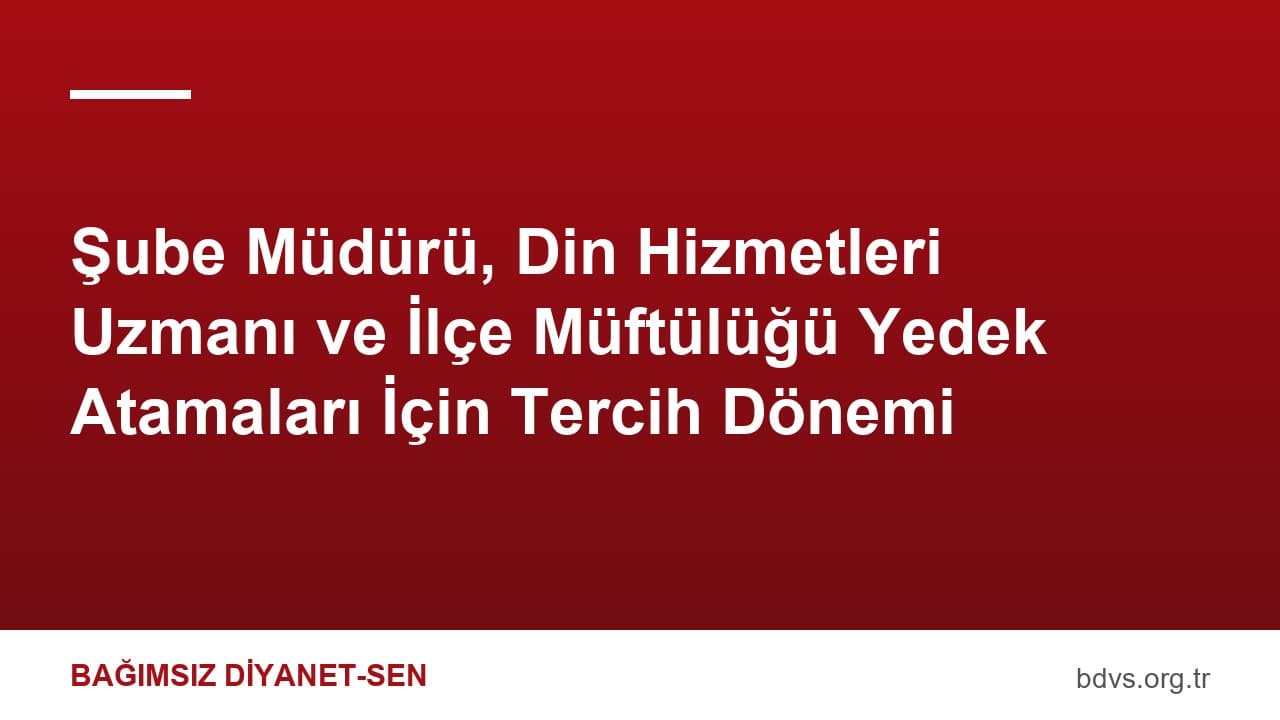 Şube Müdürü, Din Hizmetleri Uzmanı ve İlçe Müftülüğü Yedek Atamaları İçin Tercih Dönemi